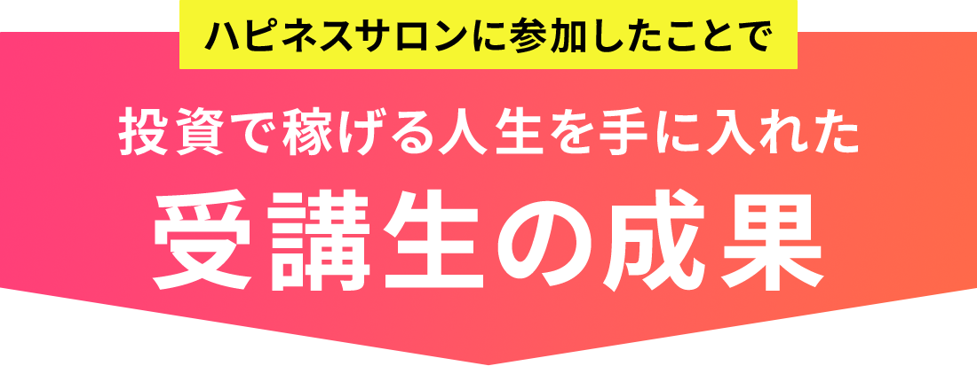 投資で稼げる人生を手に入れた受講生の成果